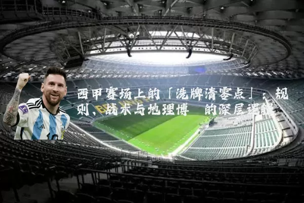 西甲赛场上的「洗牌清零点」:规则、战术与地理博弈的深层逻辑