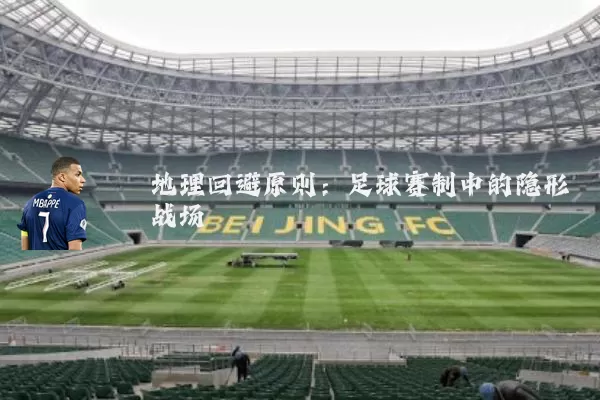 地理回避原则：足球赛制中的隐形战场