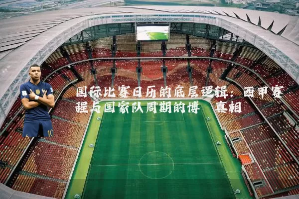 国际比赛日历的底层逻辑：西甲赛程与国家队周期的博弈真相