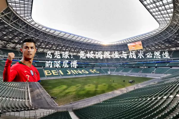 乌龙球:竞技偶然性与战术必然性的深层博弈