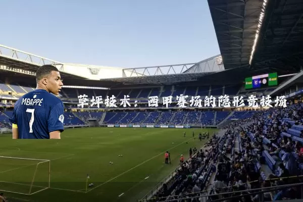 草坪技术：西甲赛场的隐形竞技场