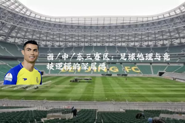 西/中/东三赛区：足球地理与竞技逻辑的深层博弈