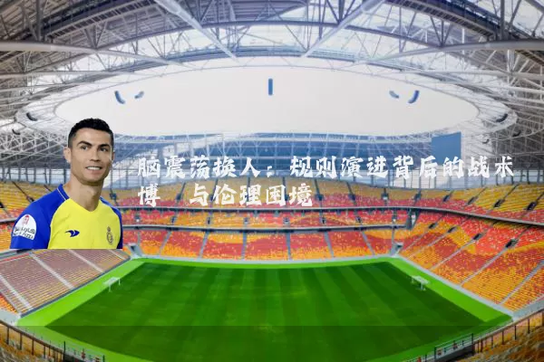 脑震荡换人:规则演进背后的战术博弈与伦理困境